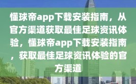 懂球帝app下载安装指南，从官方渠道获取最佳足球资讯体验，懂球帝app下载安装指南，获取最佳足球资讯体验的官方渠道