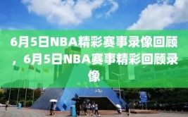 6月5日NBA精彩赛事录像回顾，6月5日NBA赛事精彩回顾录像