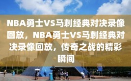 NBA勇士VS马刺经典对决录像回放，NBA勇士VS马刺经典对决录像回放，传奇之战的精彩瞬间