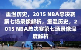 重温历史，2015 NBA总决赛第七场录像解析，重温历史，2015 NBA总决赛第七场录像深度解析